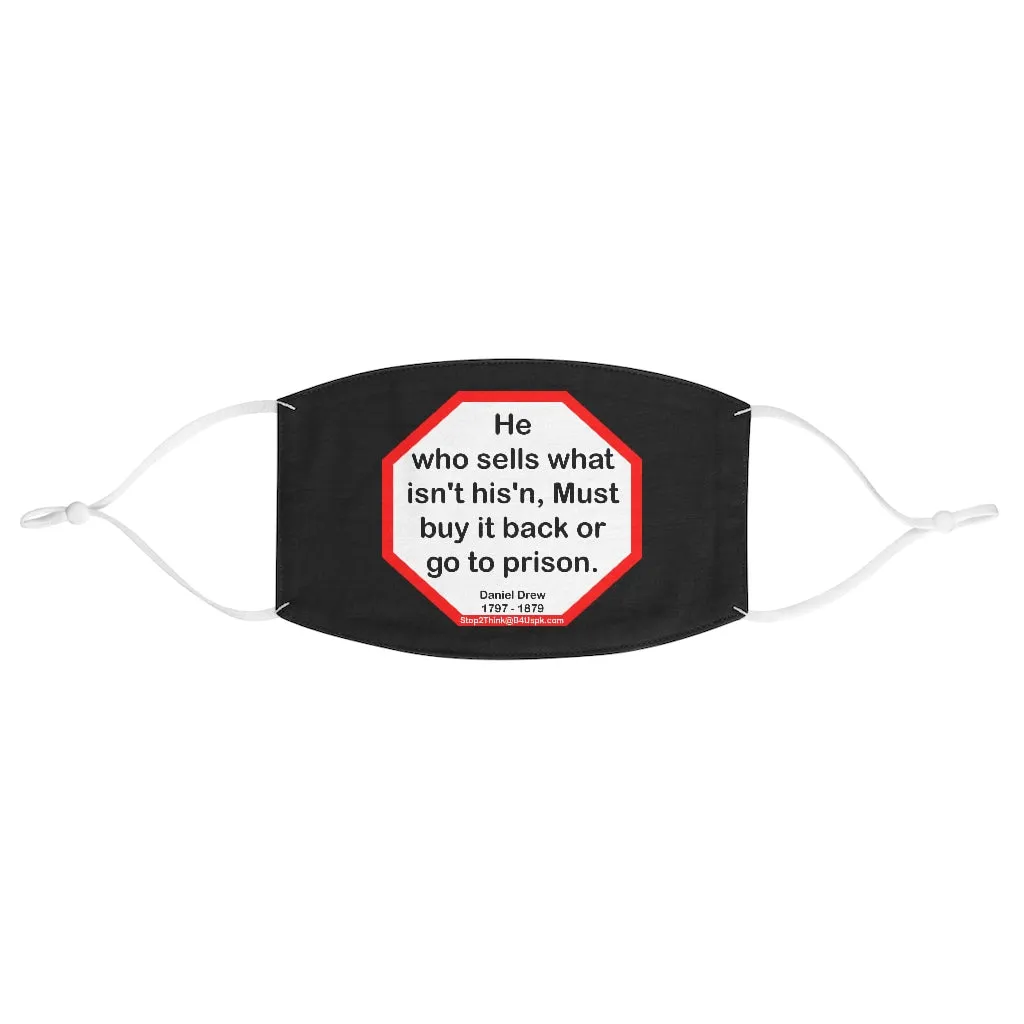 He who sells what isn't his'n, Must buy it back or go to prison.  -  Daniel Drew  1797 - 1879  - B4Uspeak Make a Statement Fabric Face Mask blk
