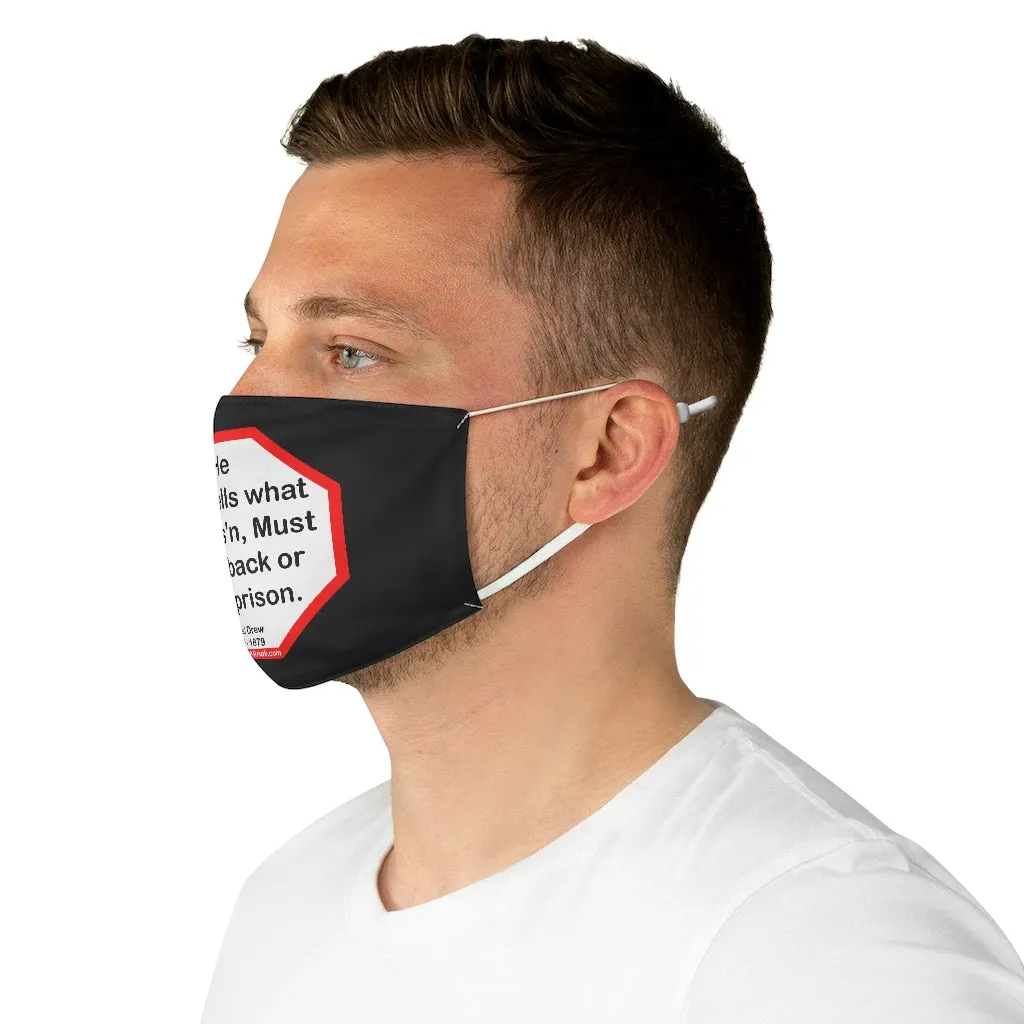 He who sells what isn't his'n, Must buy it back or go to prison.  -  Daniel Drew  1797 - 1879  - B4Uspeak Make a Statement Fabric Face Mask blk