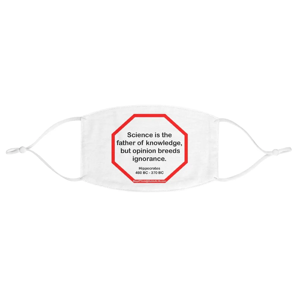 Science is the father of knowledge, but opinion breeds ignorance.   -  Hippocrates  460 BC - 370 BC  - B4Uspeak Make a Statement Fabric Face Mask wht