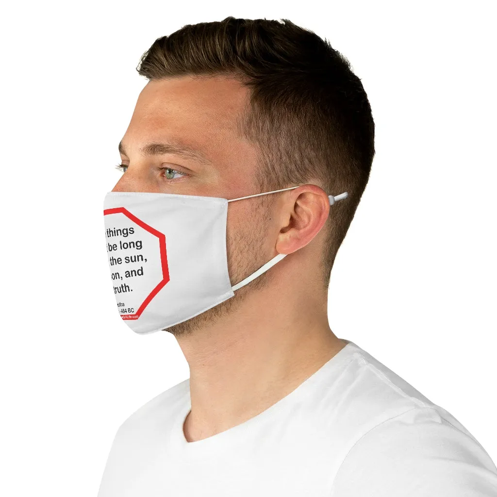 Three things cannot be long hidden: the sun, the moon, and the truth.  -  Buddha  567 BC - 484 BC  - B4Uspeak Make a Statement Fabric Face Mask wht