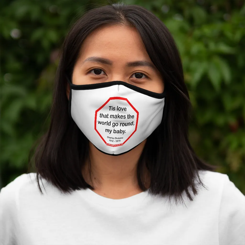 Tis love that makes the world go round, my baby.   -  Charles Dickens 1812  1870   ---   Stop2Think Before You Speak, Make a Statement Face Mask   ---   Fitted Polyester Face Mask