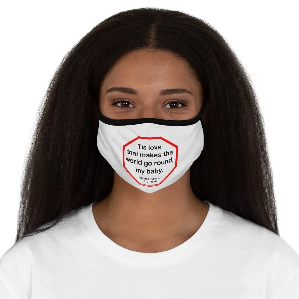 Tis love that makes the world go round, my baby.   -  Charles Dickens 1812  1870   ---   Stop2Think Before You Speak, Make a Statement Face Mask   ---   Fitted Polyester Face Mask