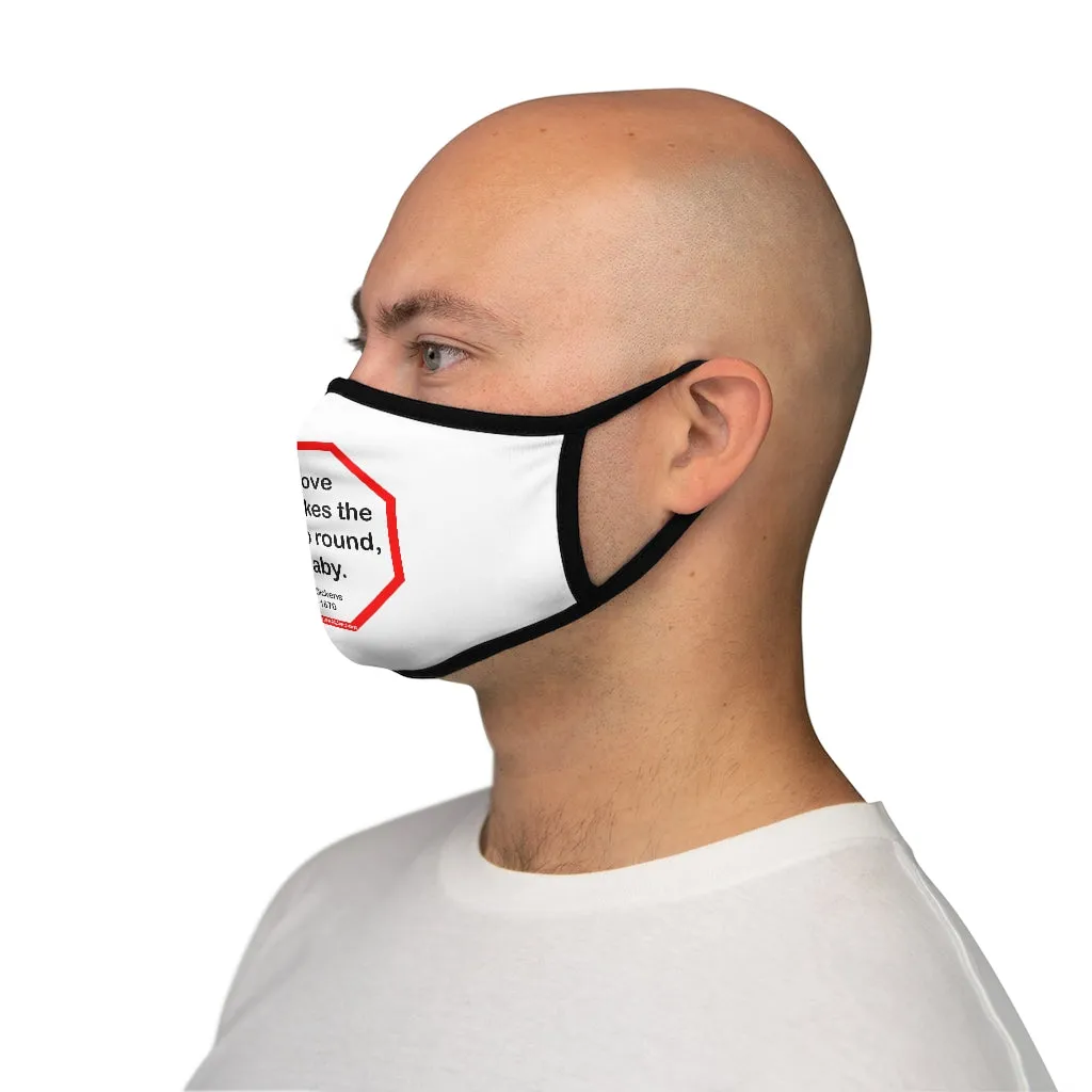 Tis love that makes the world go round, my baby.   -  Charles Dickens 1812  1870   ---   Stop2Think Before You Speak, Make a Statement Face Mask   ---   Fitted Polyester Face Mask