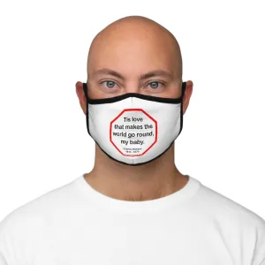 Tis love that makes the world go round, my baby.   -  Charles Dickens 1812  1870   ---   Stop2Think Before You Speak, Make a Statement Face Mask   ---   Fitted Polyester Face Mask