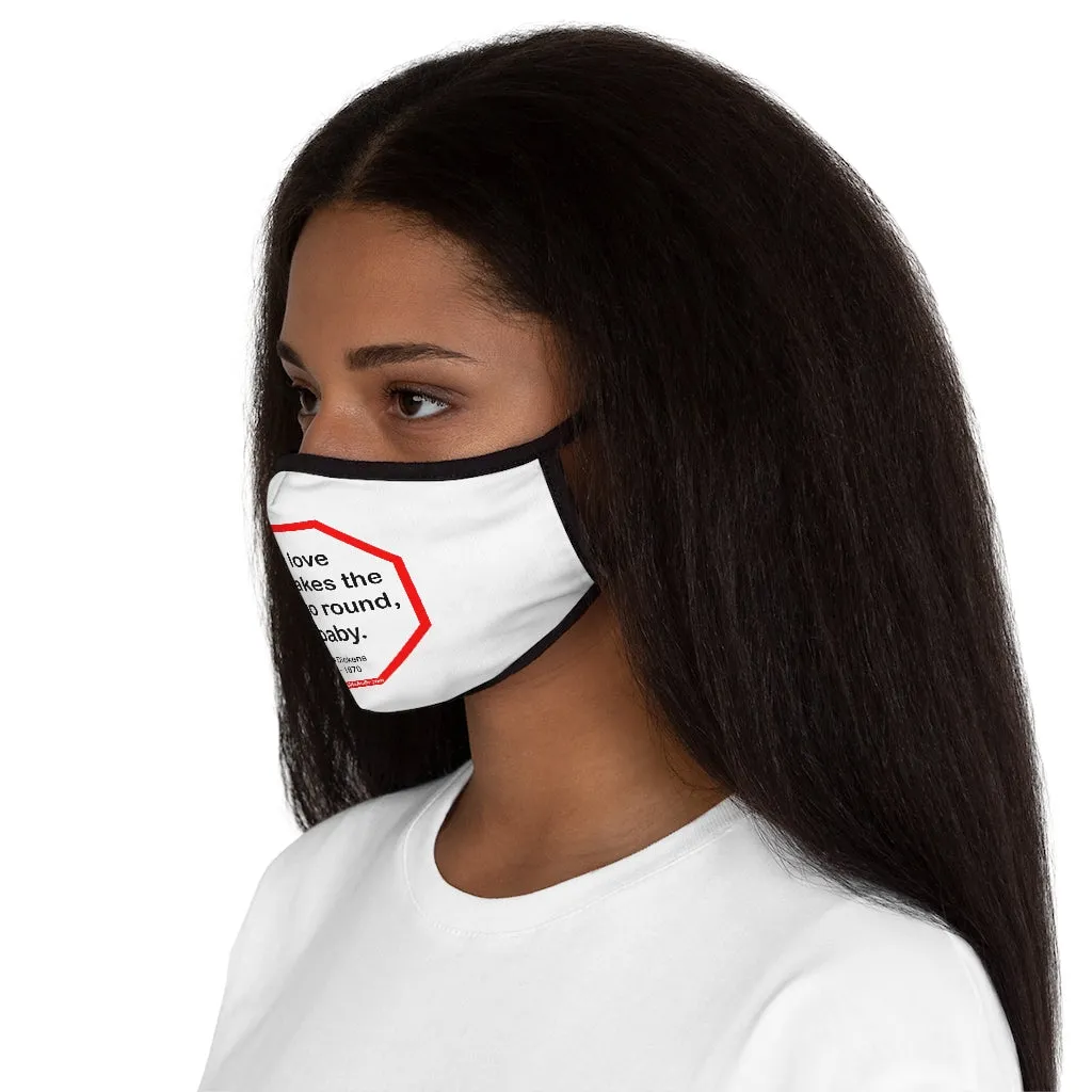 Tis love that makes the world go round, my baby.   -  Charles Dickens 1812  1870   ---   Stop2Think Before You Speak, Make a Statement Face Mask   ---   Fitted Polyester Face Mask